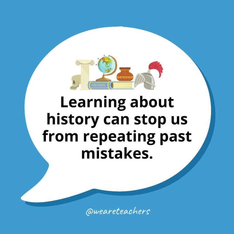 Learning about history can stop us from repeating past mistakes.