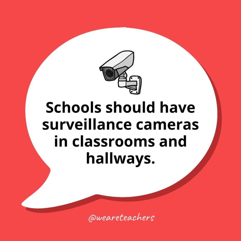 Schools should have surveillance cameras in classrooms and hallways.