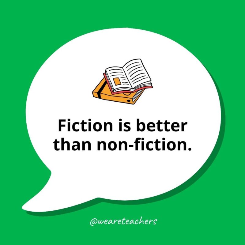 Fiction is better than non-fiction. 