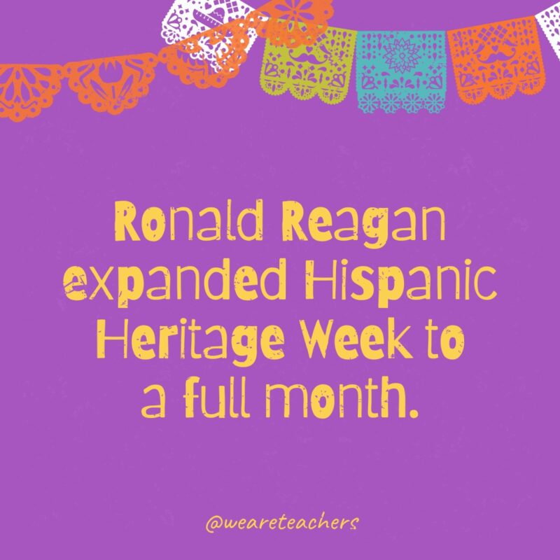 Ronald Reagan expanded Hispanic Heritage Week to a full month.