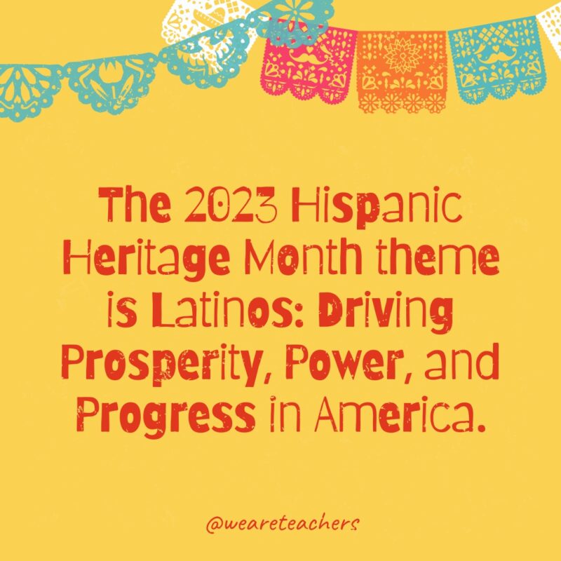 The 2023 Hispanic Heritage Month theme is Latinos: Driving Prosperity, Power, and Progress in America.