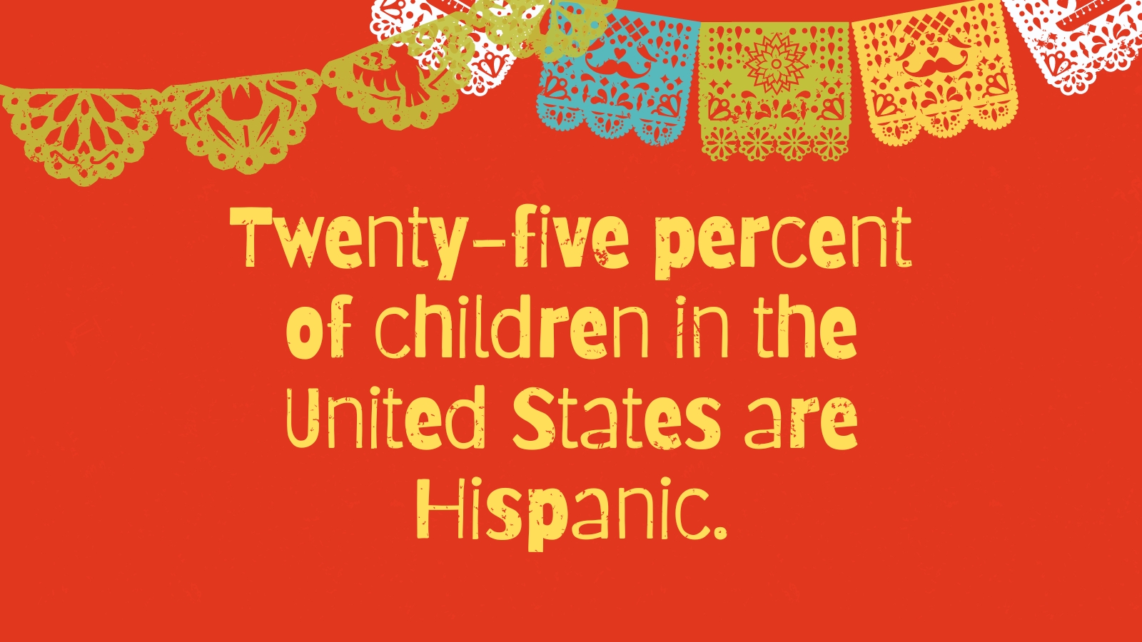 Twenty-five percent of children in the United states are Hispanic.