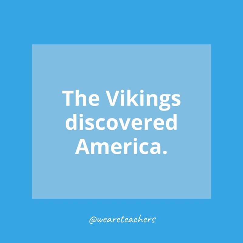 The Vikings discovered America.