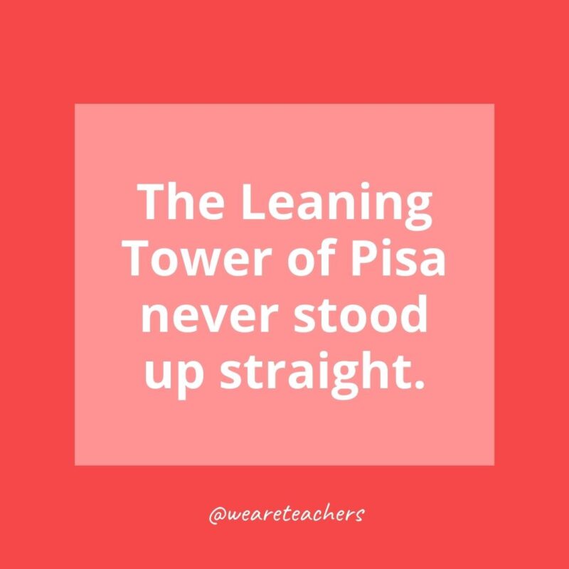 The Leaning Tower of Pisa never stood up straight.