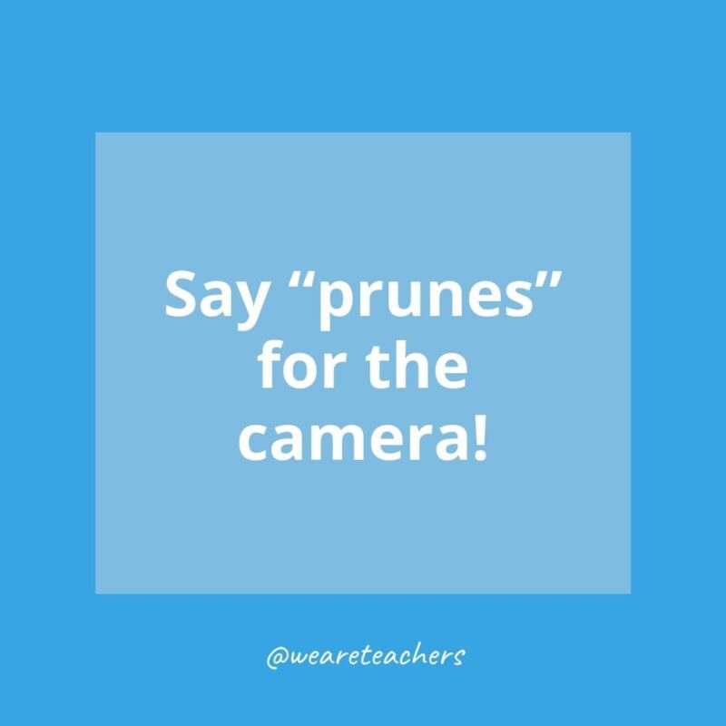 Say “prunes” for the camera!