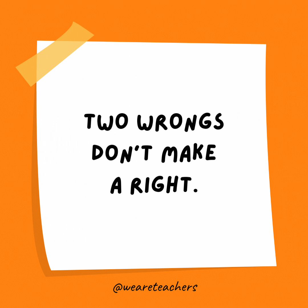 Two wrongs don’t make a right.