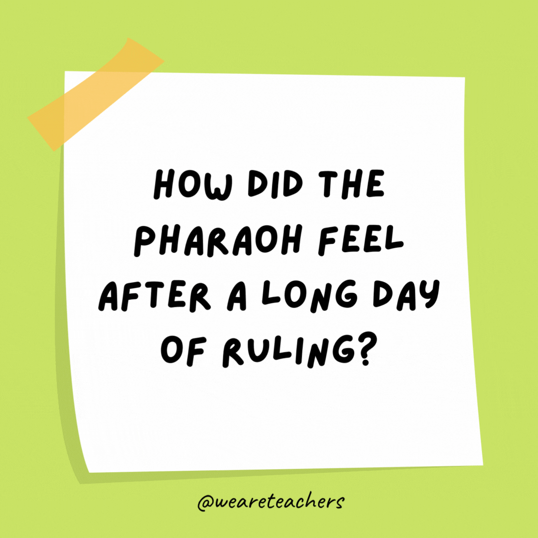 How did the pharaoh feel after a long day of ruling?