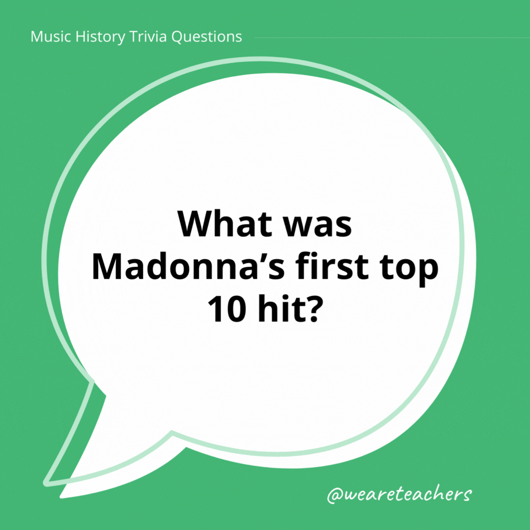 What was Madonna’s first top 10 hit?

Borderline.
