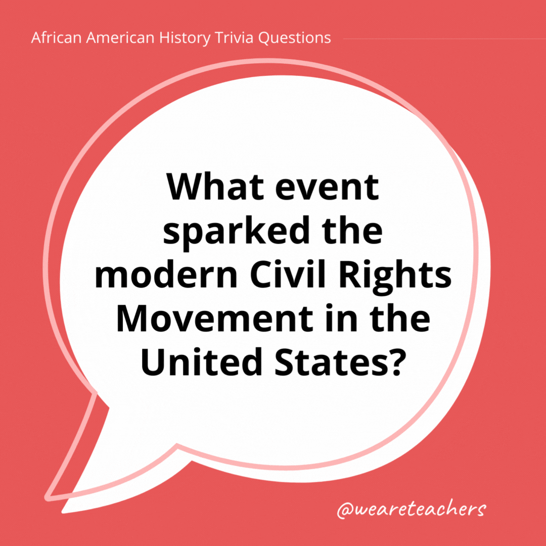 What event sparked the modern Civil Rights Movement in the United States?

The Montgomery Bus Boycott.