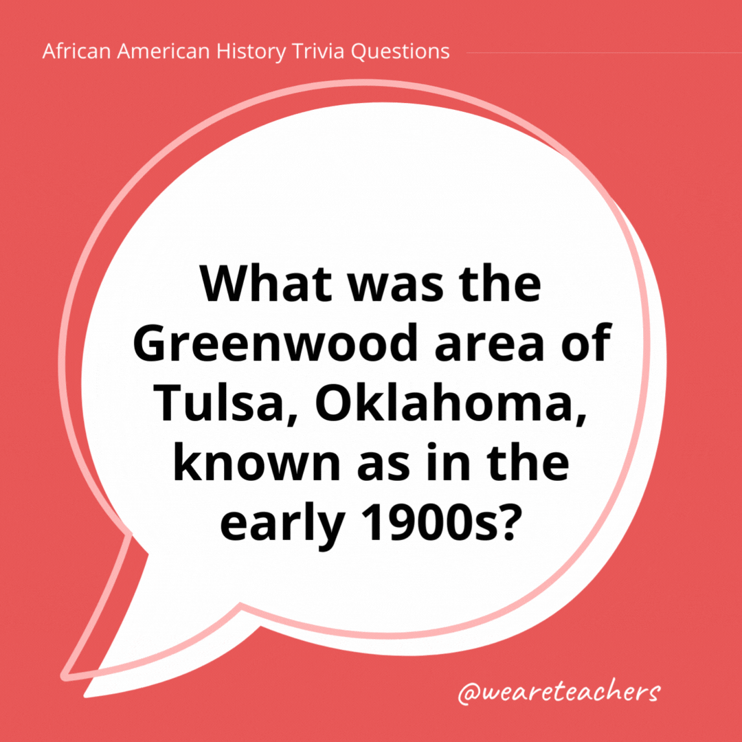 What was the Greenwood area of Tulsa, Oklahoma, known as in the early 1900s?

Black Wall Street.- history trivia