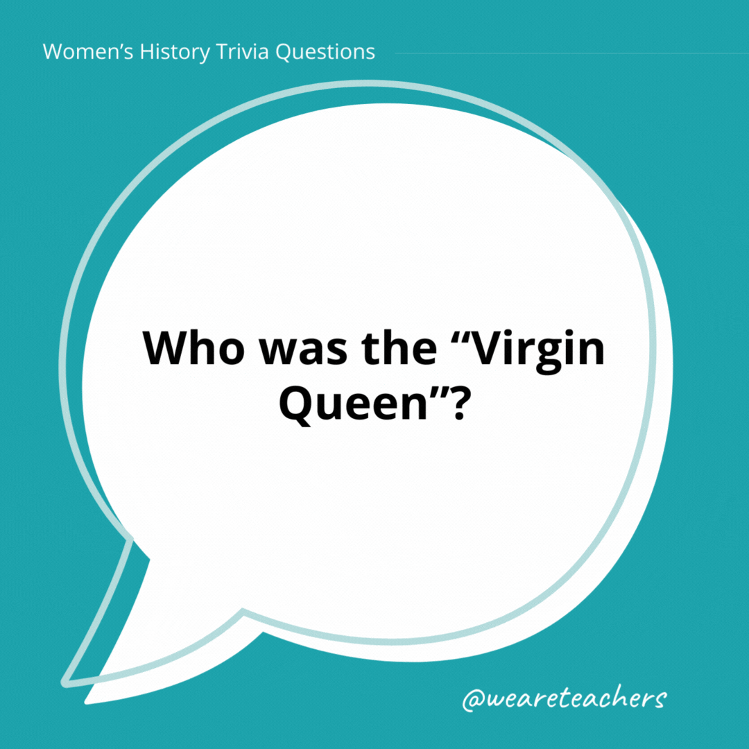 Who was the “Virgin Queen”?

Queen Elizabeth I, who chose not to get married and instead devote herself to her reign as queen.