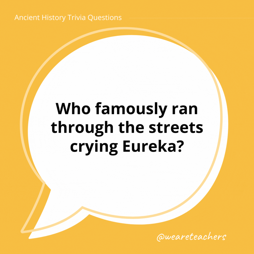 Who famously ran through the streets crying Eureka? 

Archimedes.