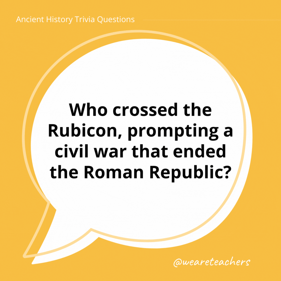 Who crossed the Rubicon, prompting a civil war that ended the Roman Republic?

Julius Caesar.- history trivia
