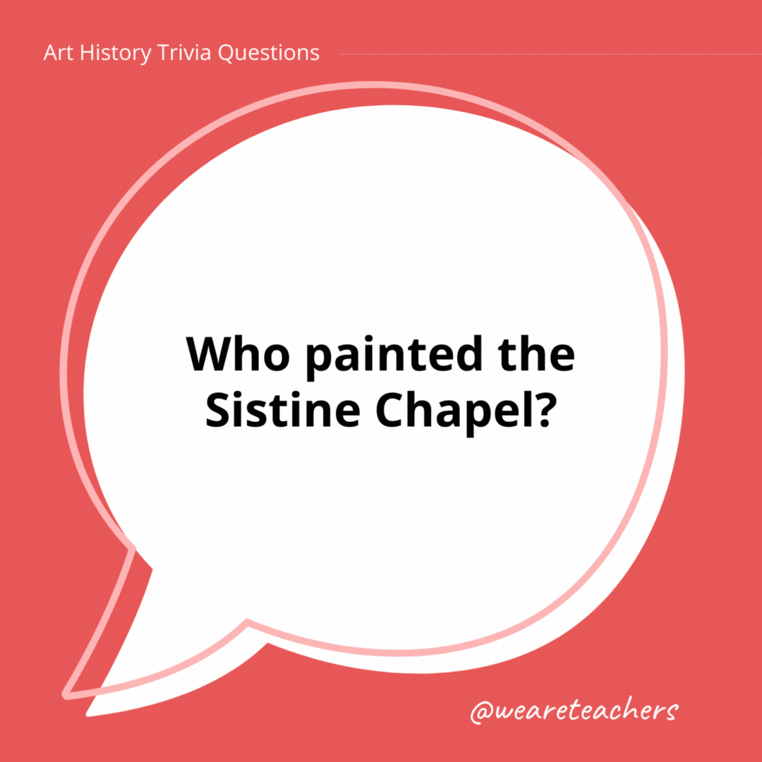 Who painted the Sistine Chapel? 

Michelangelo.- history trivia