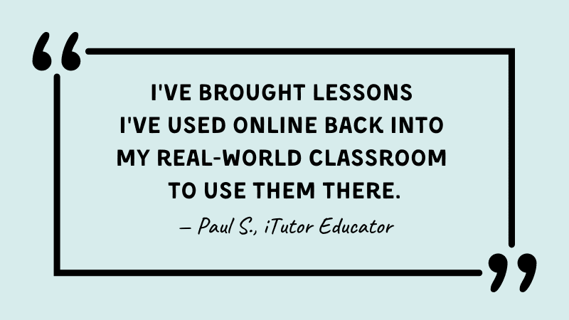 Quote, "I've brought lessons I've used online back into my real-world classroom to use them there."