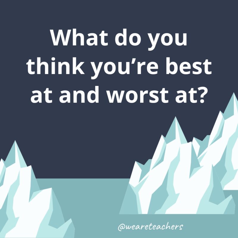 What do you think you're best at and worst at?- fun icebreaker questions