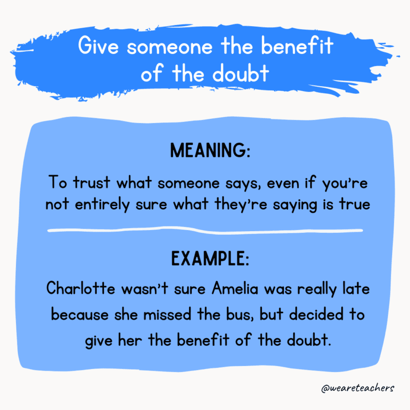 Idiom of the day: Give someone the benefit of the doubt