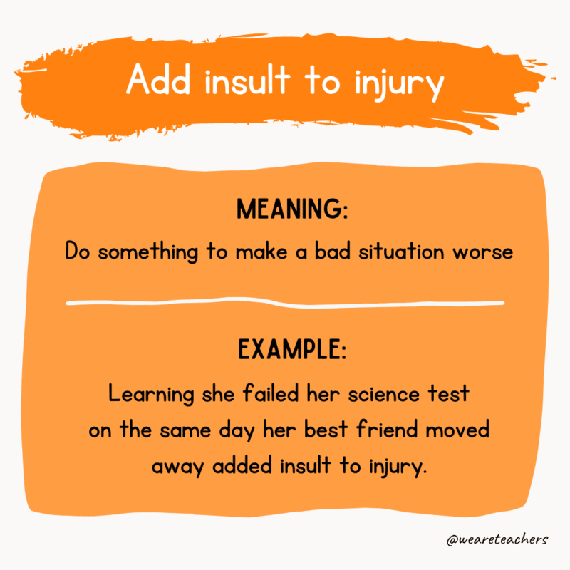 Add insult to injury--idioms of the day