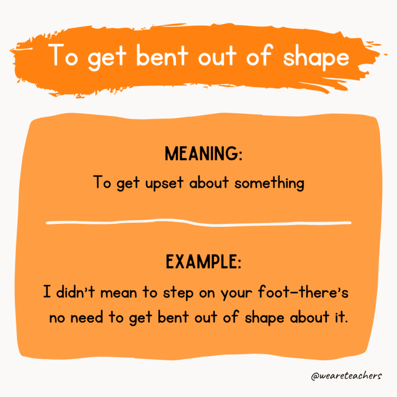 Idiom of the day: To get bent out of shape