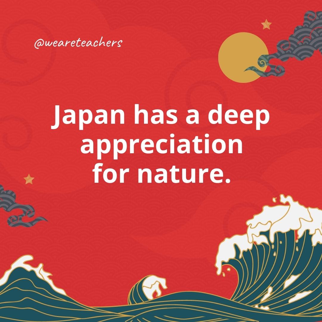 Japan has a deep appreciation for nature.- facts about Japan