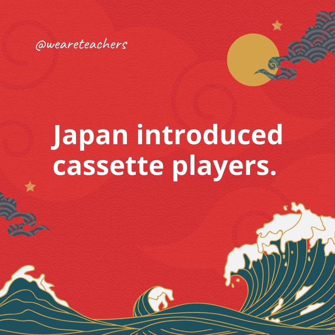 Japan introduced cassette players. - facts about Japan