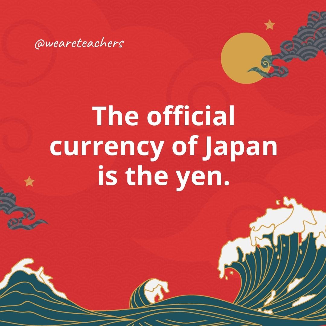 The official currency of Japan is the yen.- facts about Japan