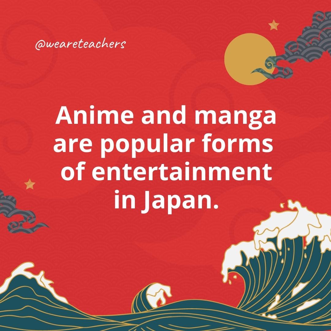 Anime and manga are popular forms of entertainment in Japan.- facts about Japan