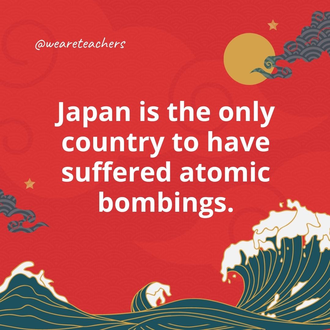 Japan is the only country to have suffered atomic bombings.