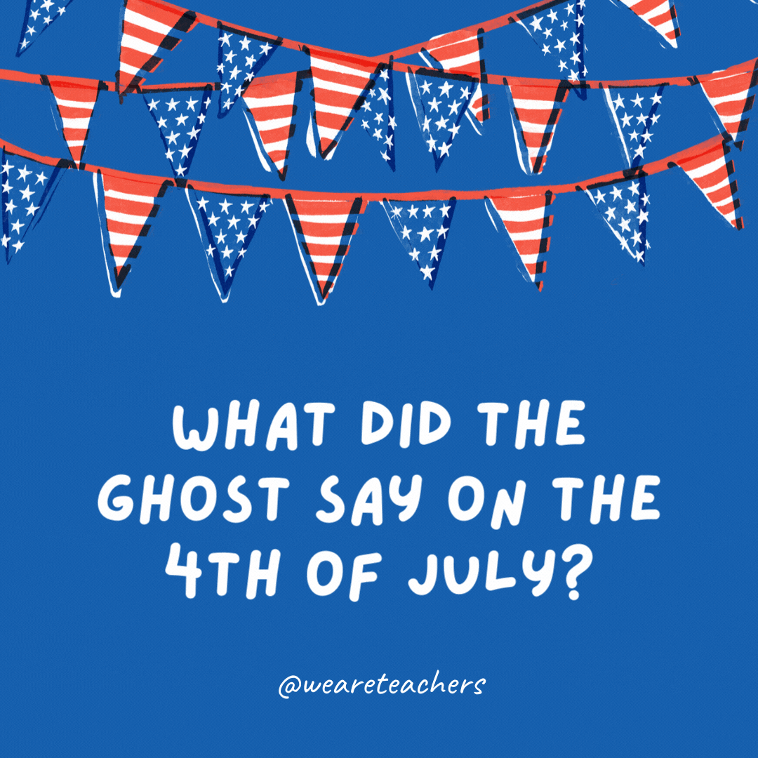 What did the ghost say on the 4th of July?