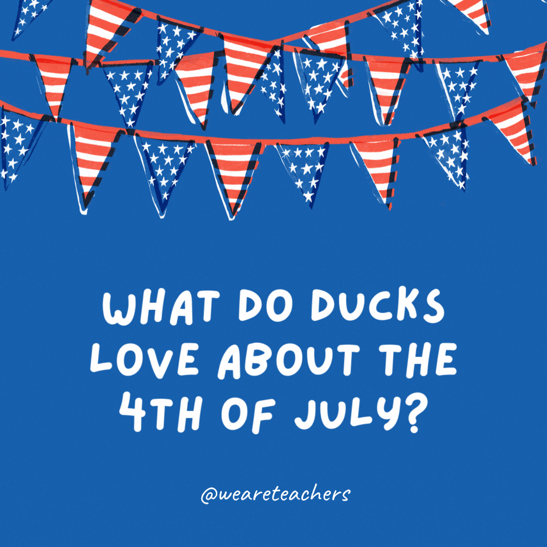 What do ducks love about the 4th of July?