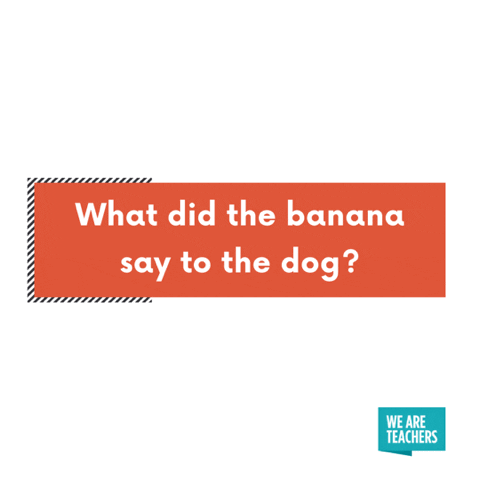 What did the banana say to the dog? Nothing. Bananas can’t talk.