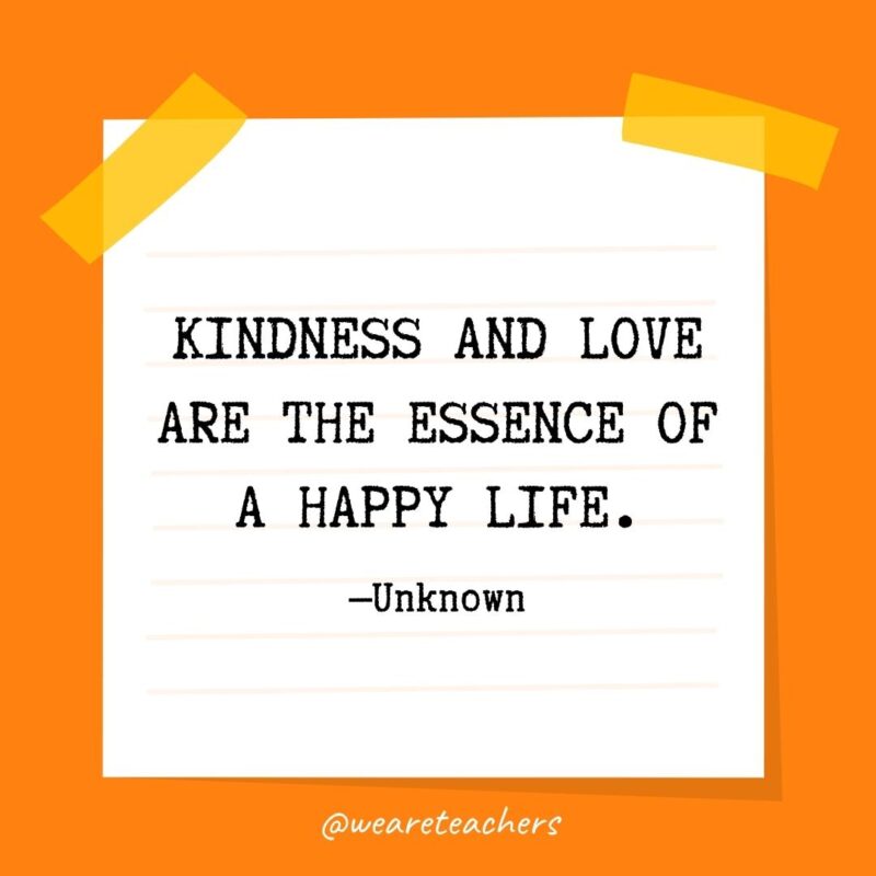 Kindness and love are the essence of a happy life. —Unknown- kindness quotes
