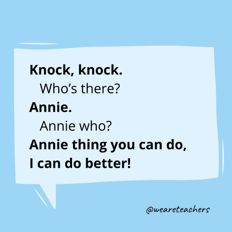 Knock, knock. Who’s there? Annie. Annie who? Annie thing you can do, I can do better!- knock knock jokes for kids