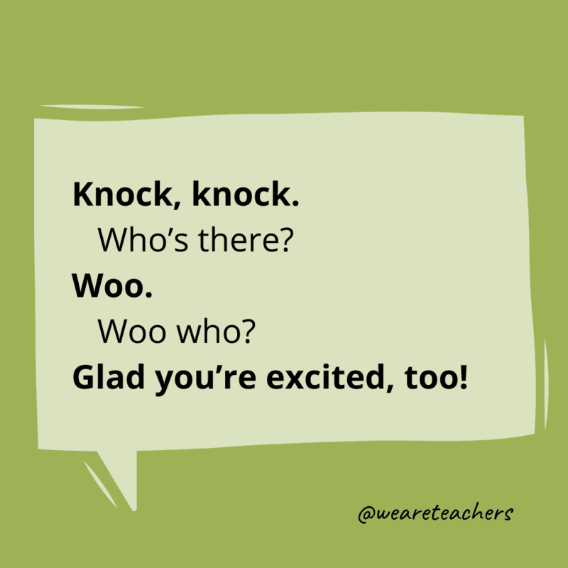 Knock, knock. Who’s there? Woo. Woo who? Glad you’re excited, too!
