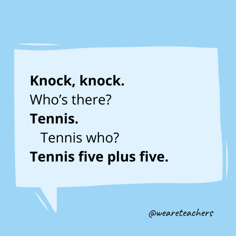 Knock, knock. Who’s there? Tennis. Tennis who? Tennis five plus five.