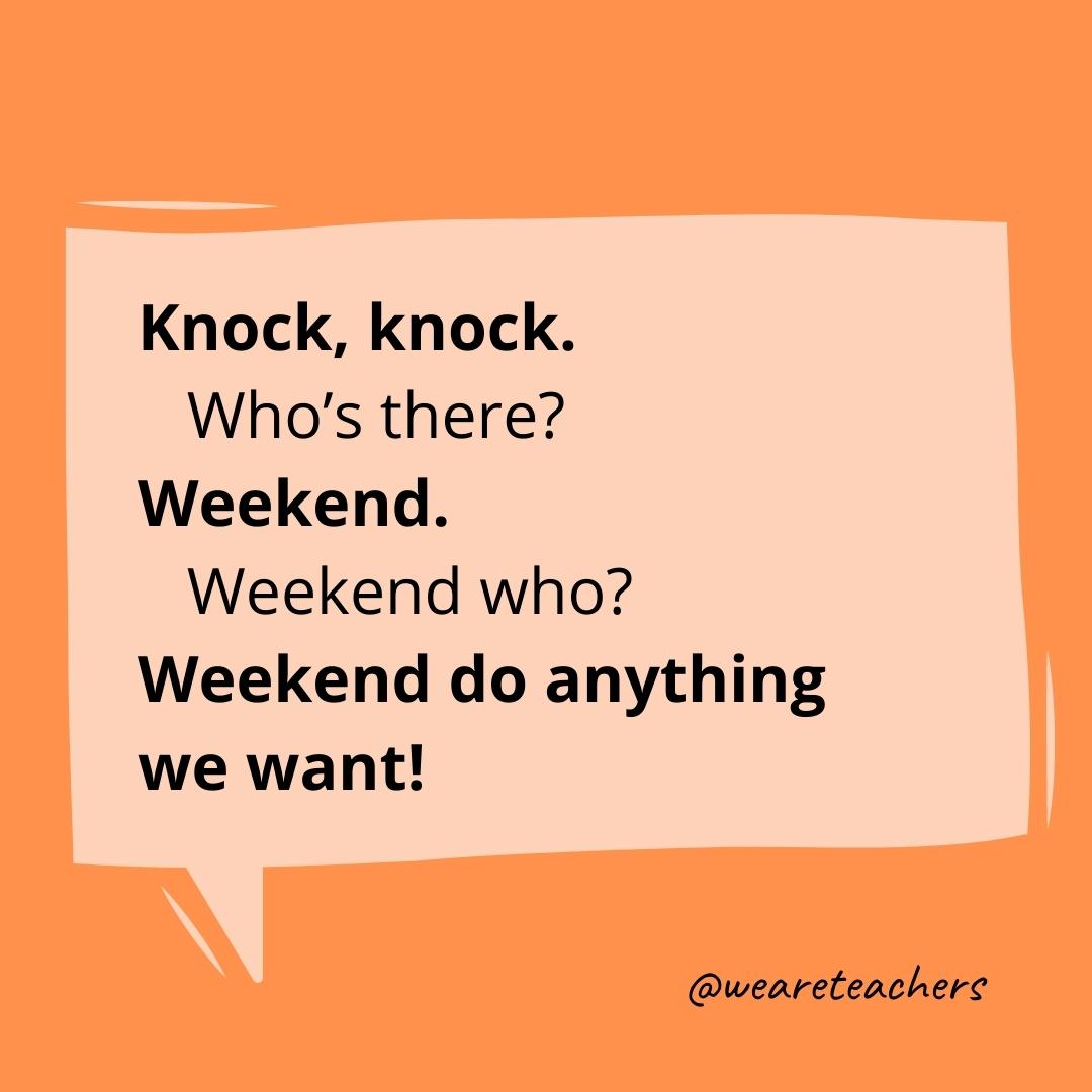 Knock knock. Who’s there? Weekend. Weekend who? Weekend do anything we want!- knock knock jokes for kids