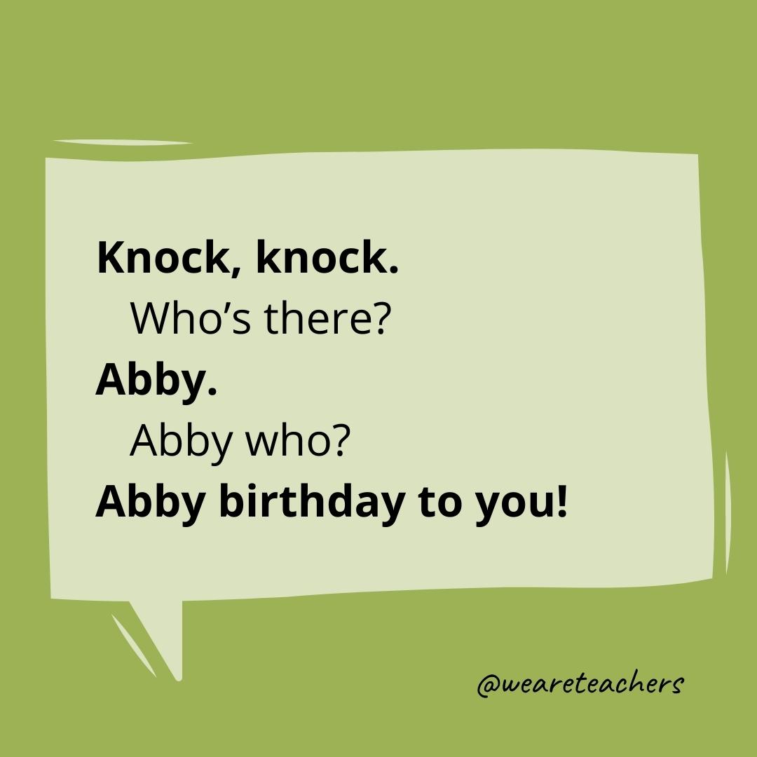 Knock knock. Who’s there? Abby. Abby who? Abby birthday to you!- knock knock jokes for kids