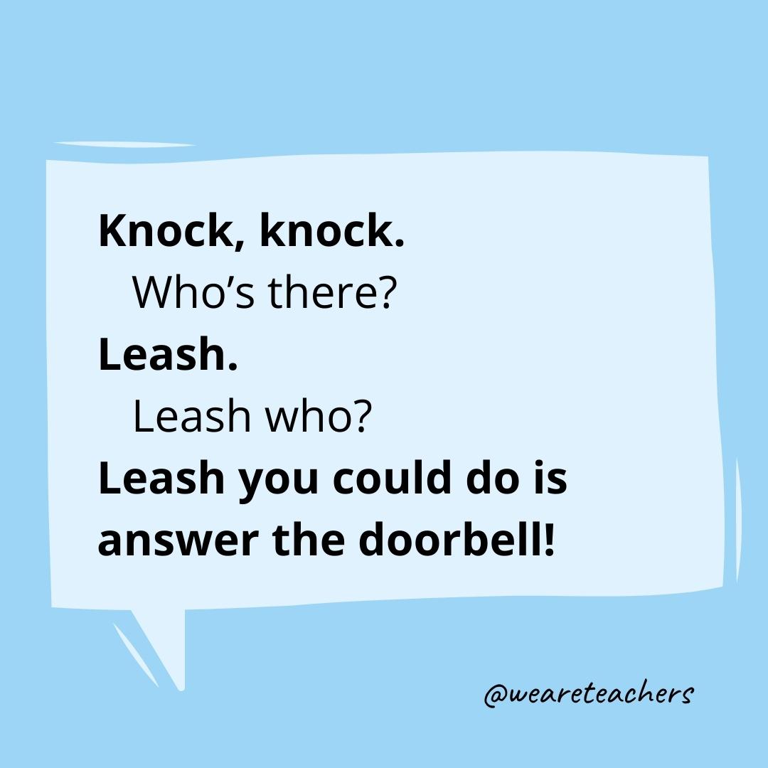 Knock knock. Who’s there? Leash. Leash who? Leash you could do is answer the doorbell!