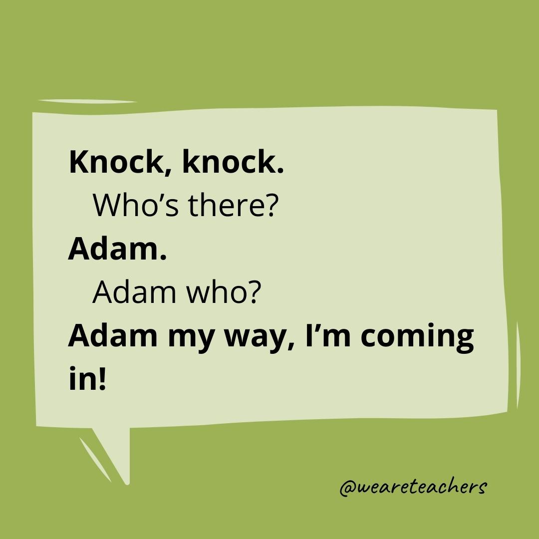Knock knock. Who’s there? Adam. Adam who? Adam my way, I’m coming in!