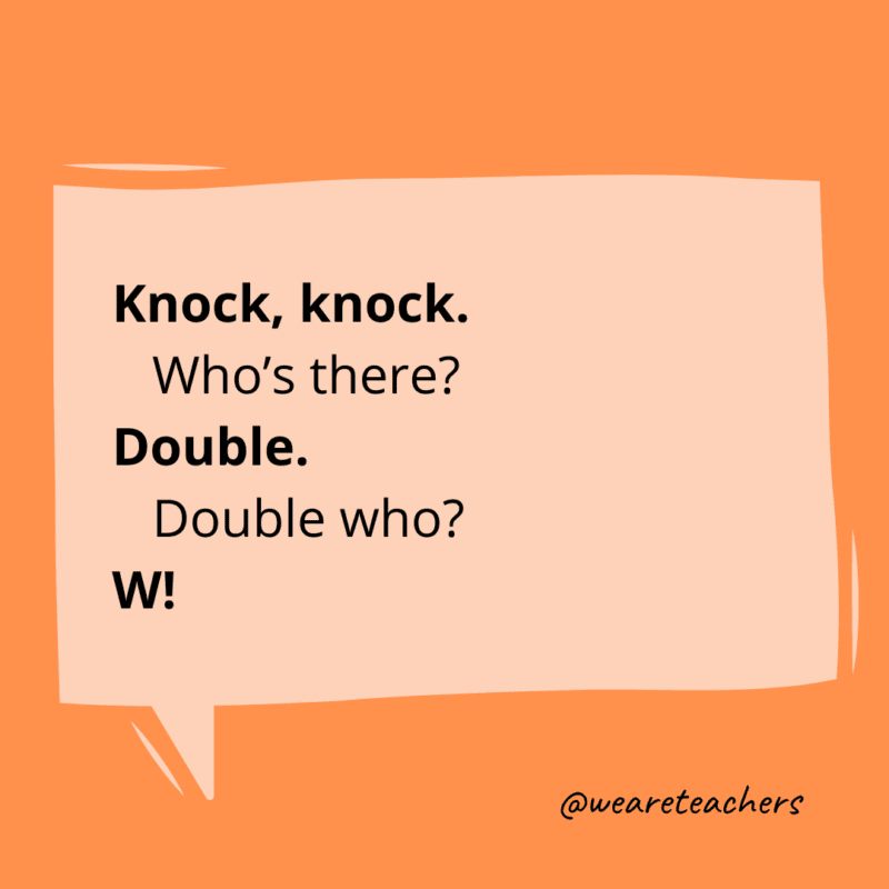 Knock, knock. Who’s there? Double. Double who? W!- knock knock jokes for kids