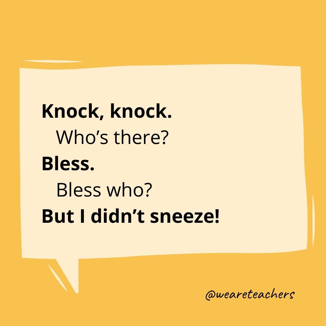 Knock knock. Who’s there? Bless. Bless who? But I didn’t sneeze!- knock knock jokes for kids