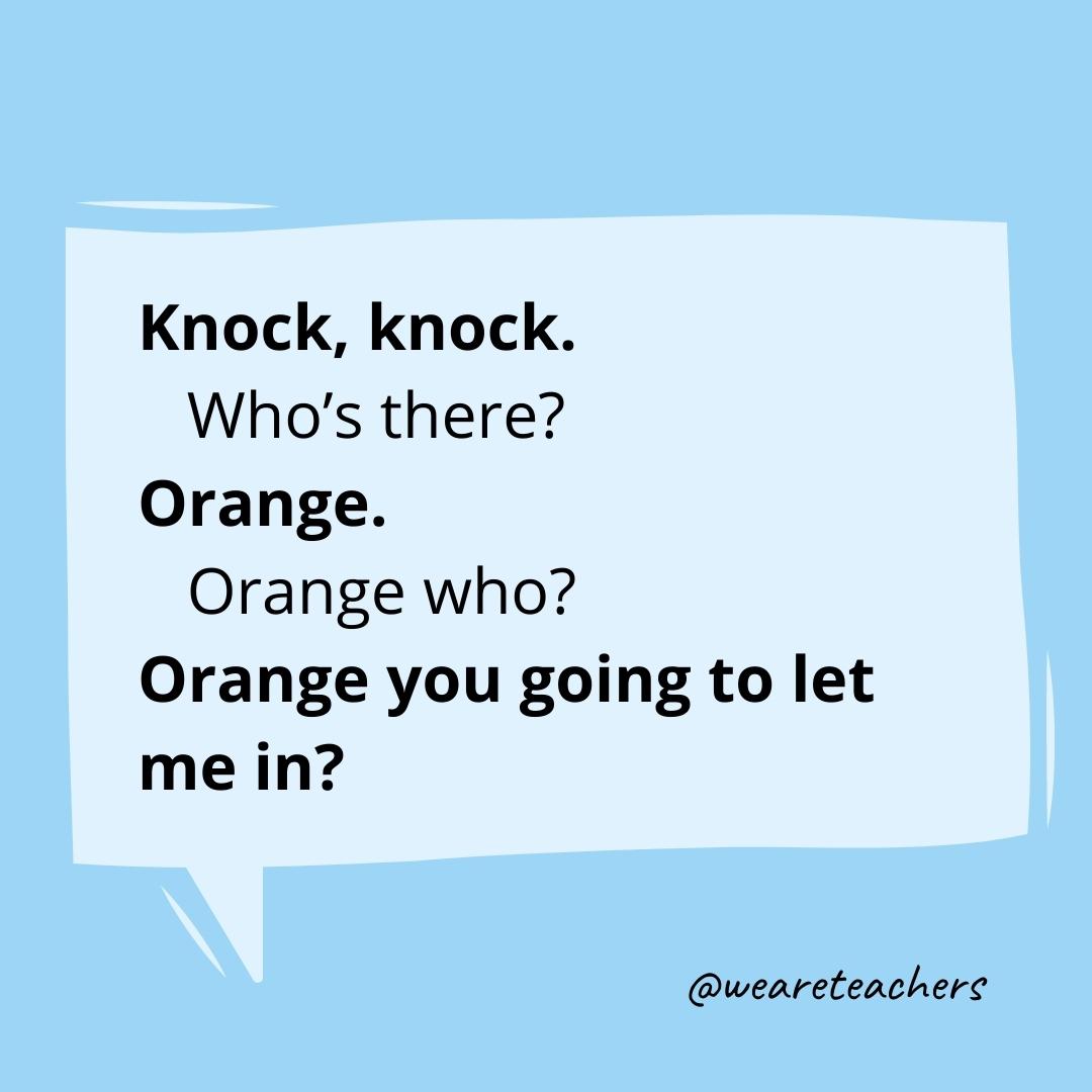 Knock knock. Who’s there? Orange. Orange who? Orange you going to let me in?