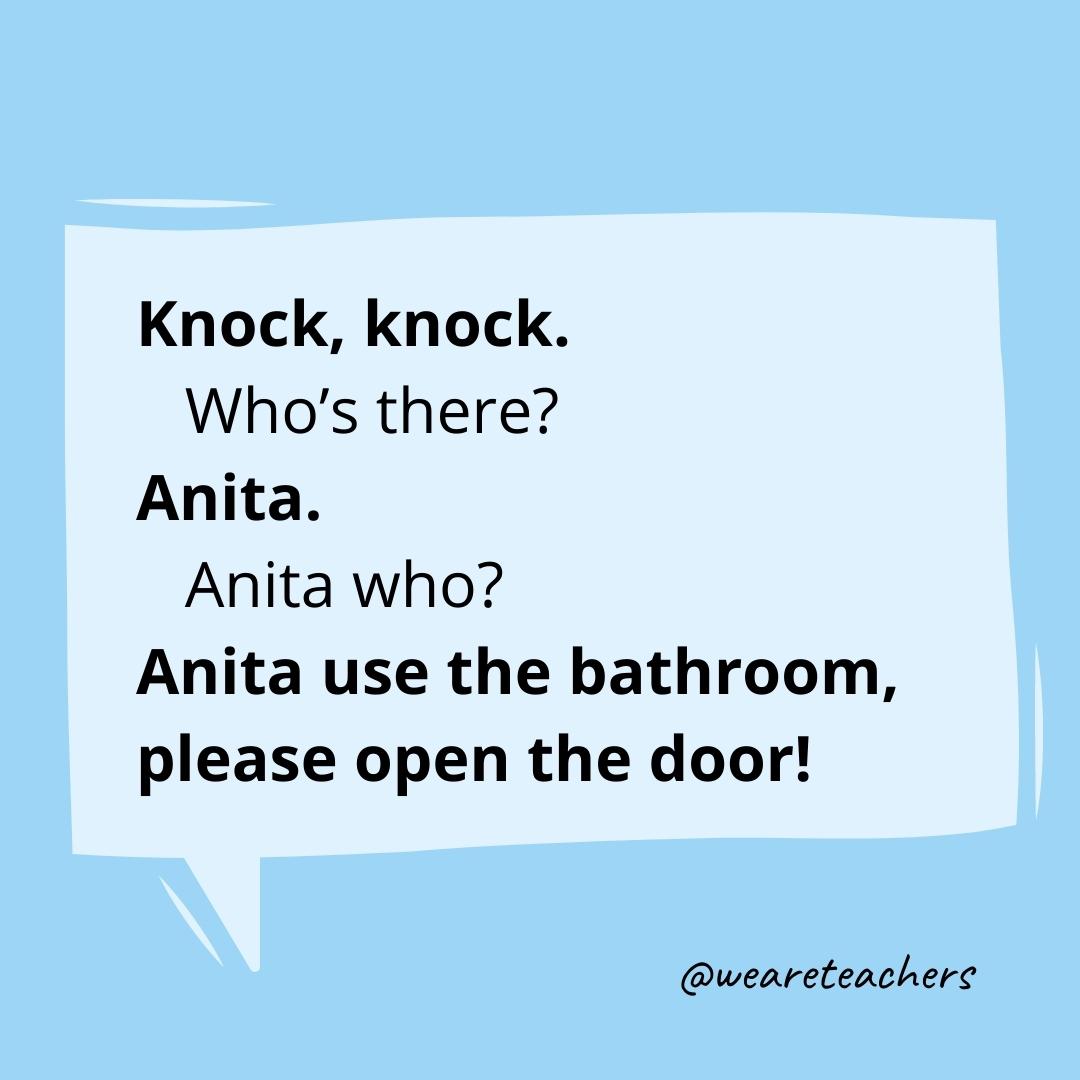 Knock knock. Who’s there? Anita. Anita who? Anita use the bathroom, please open the door!- knock knock jokes for kids