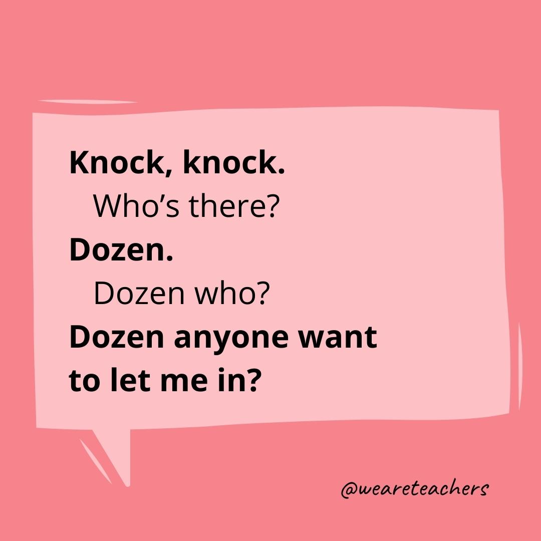 Knock knock. Who’s there? Dozen. Dozen who? Dozen anyone want to let me in?
