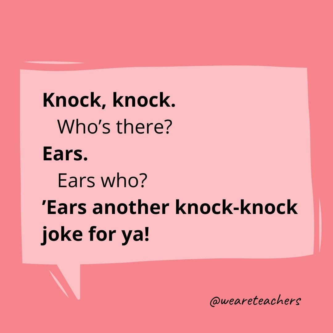Knock knock. Who’s there? Ears. Ears who? ’Ears another knock-knock joke for ya!