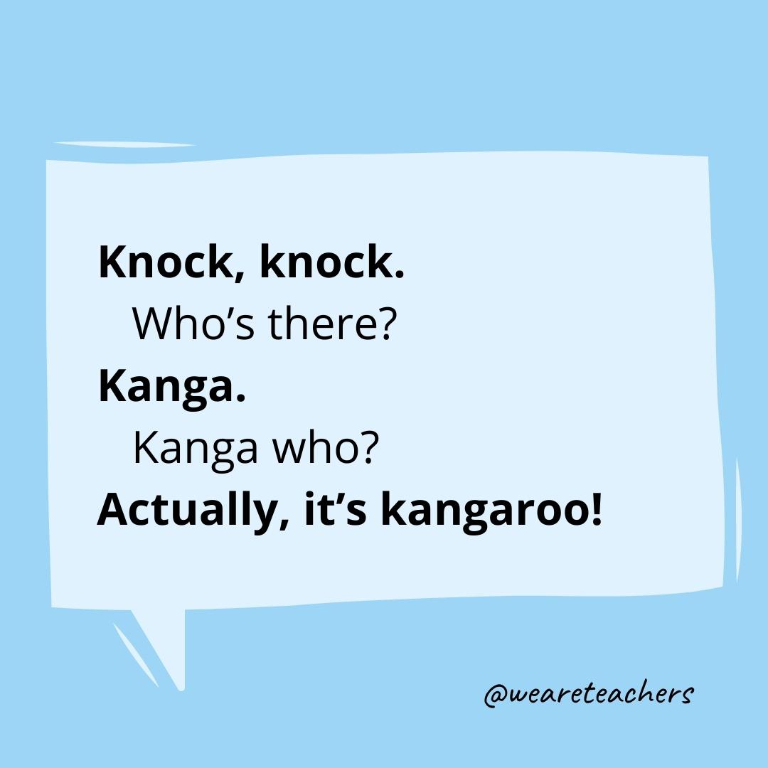 Knock knock. Who’s there? Kanga. Kanga who? Actually, it's kangaroo! 