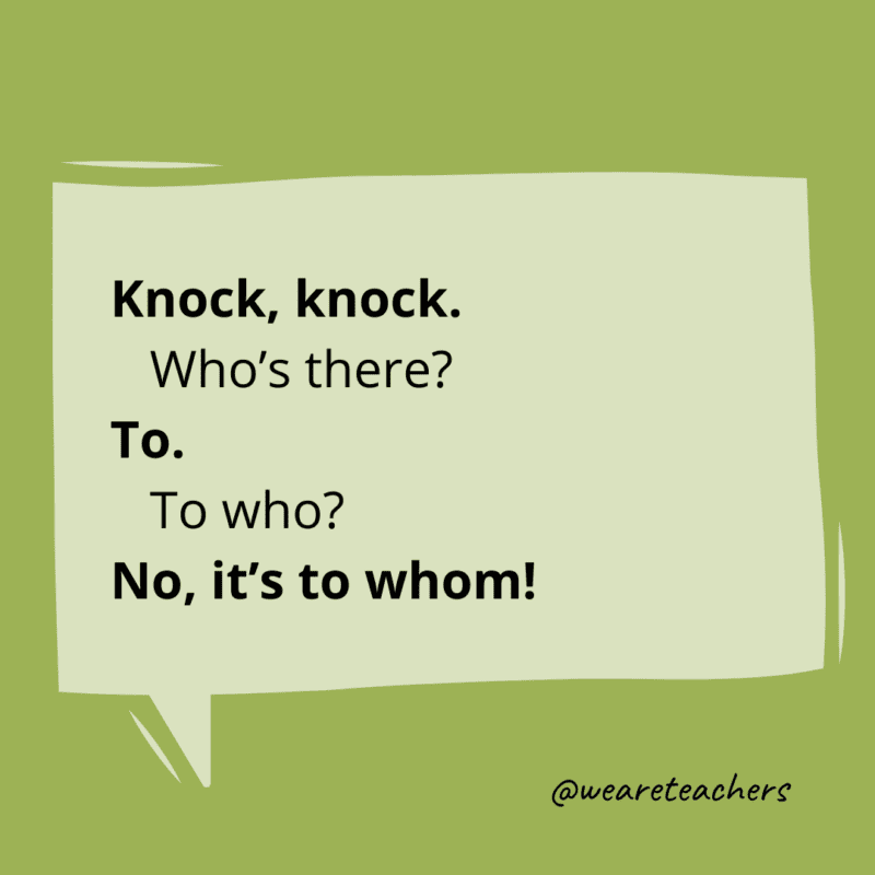 Knock, knock. Who’s there? To. To who? No, it’s to whom!- knock knock jokes for kids