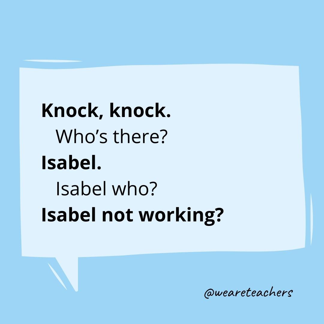Knock knock. Who’s there? Isabel. Isabel who? Isabel not working?