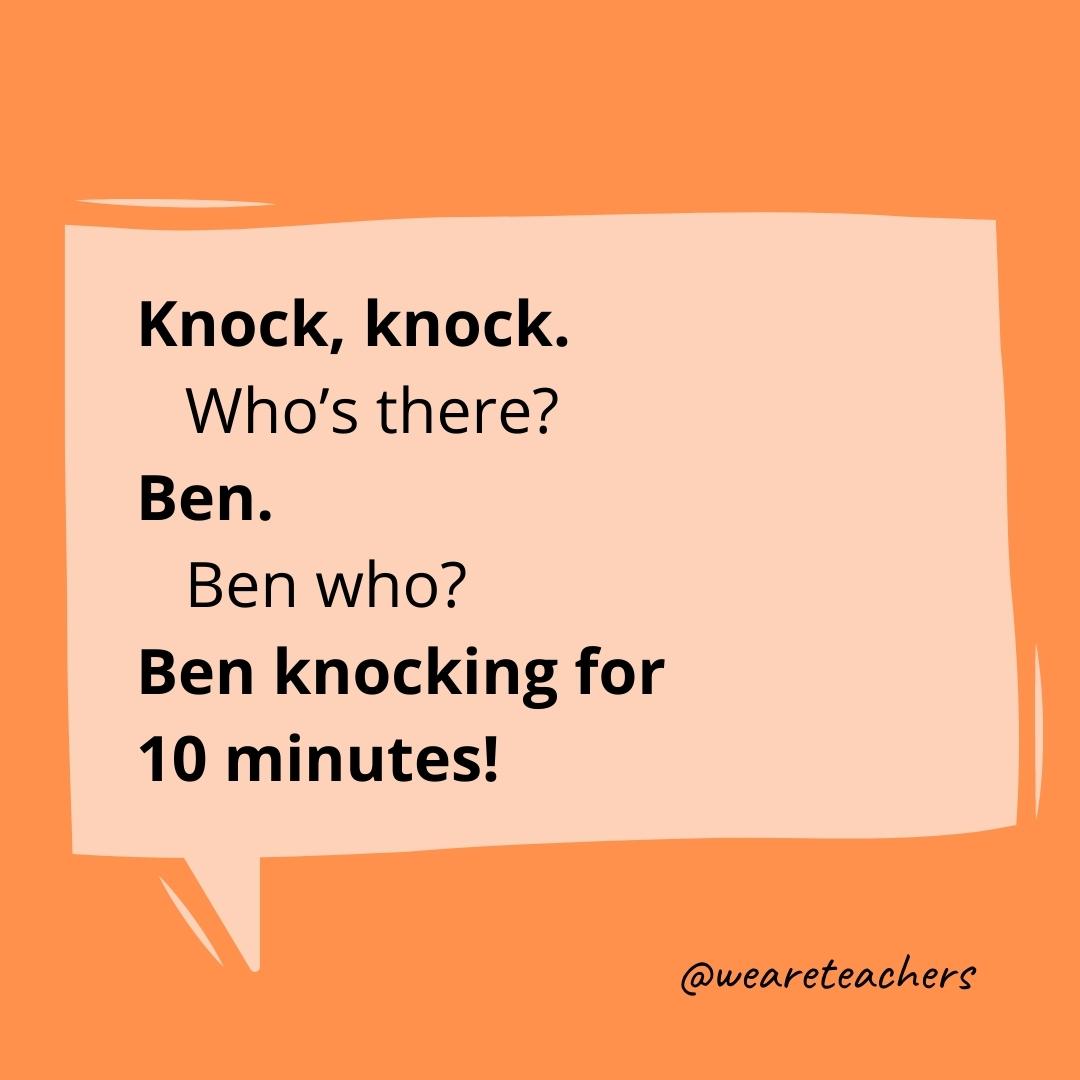 Knock knock Who’s there? Ben. Ben who? Ben knocking for 10 minutes!- knock knock jokes for kids