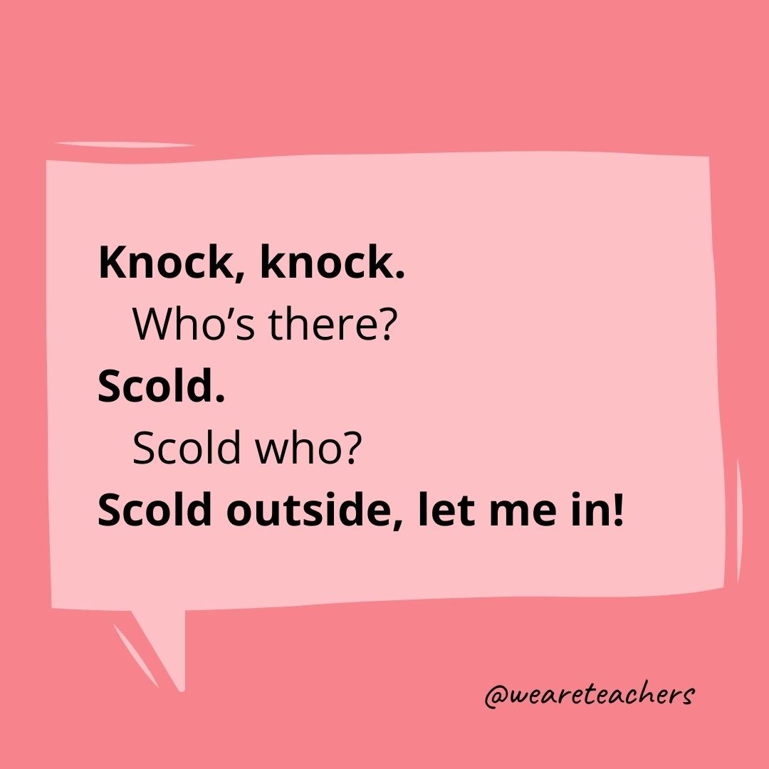 Knock knock. Who’s there? Scold. Scold who? Scold outside, let me in!